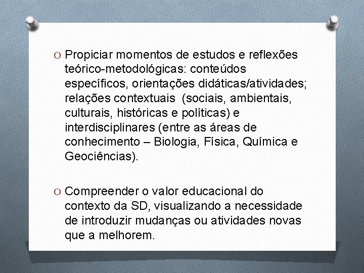 O Propiciar momentos de estudos e reflexões teórico-metodológicas: conteúdos específicos, orientações didáticas/atividades; relações contextuais