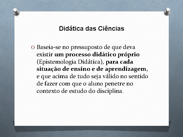 Didática das Ciências O Baseia-se no pressuposto de que deva existir um processo didático