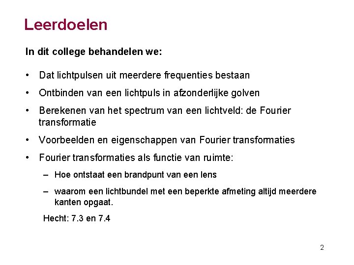 Leerdoelen In dit college behandelen we: • Dat lichtpulsen uit meerdere frequenties bestaan •