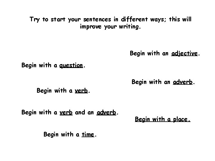 Try to start your sentences in different ways; this will improve your writing. Begin