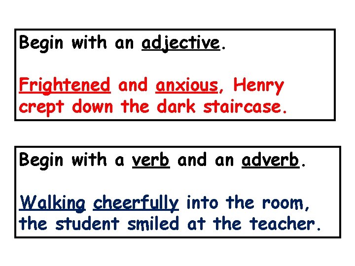 Begin with an adjective. Frightened anxious, Henry crept down the dark staircase. Begin with