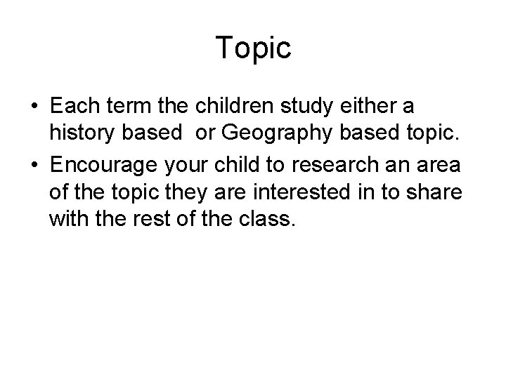 Topic • Each term the children study either a history based or Geography based