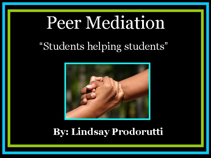  Peer Mediation “Students helping students” By: Lindsay Prodorutti 
