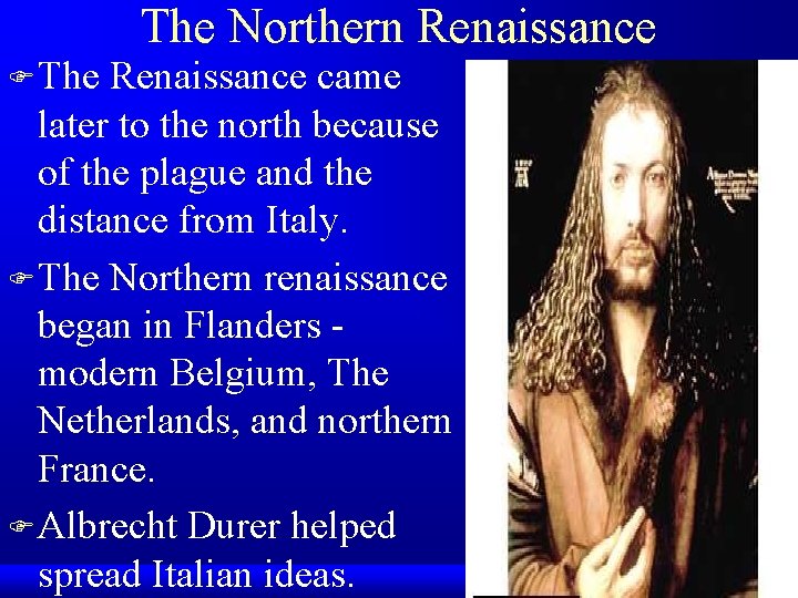 The Northern Renaissance F The Renaissance came later to the north because of the