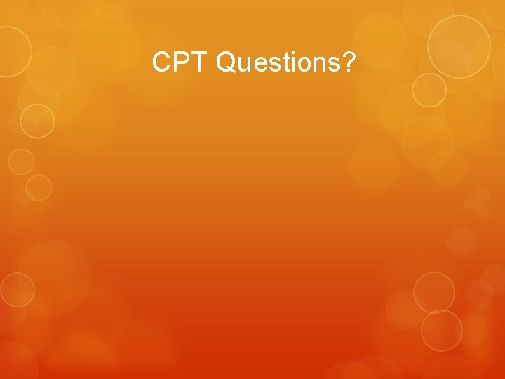 CPT Questions? 