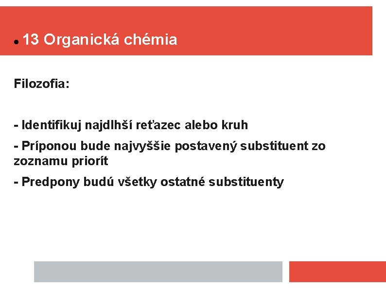  13 Organická chémia Filozofia: - Identifikuj najdlhší reťazec alebo kruh - Príponou bude