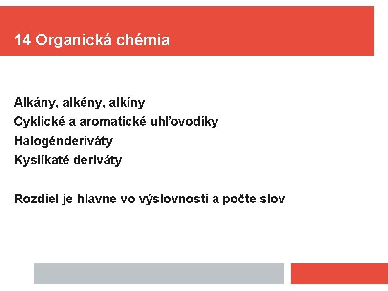 14 Organická chémia Alkány, alkény, alkíny Cyklické a aromatické uhľovodíky Halogénderiváty Kyslíkaté deriváty Rozdiel