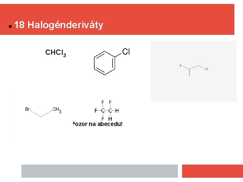  18 Halogénderiváty CHCl 3 Pozor na abecedu! 