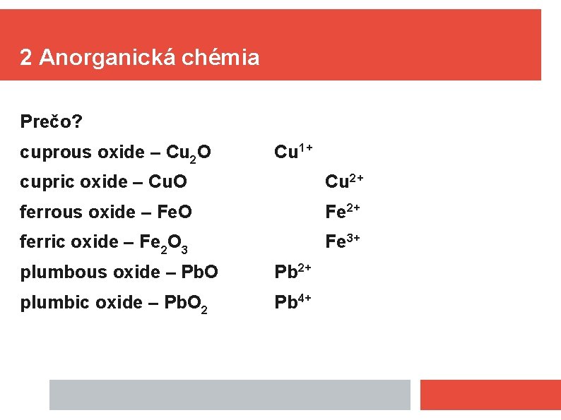 2 Anorganická chémia Prečo? cuprous oxide – Cu 2 O Cu 1+ cupric oxide