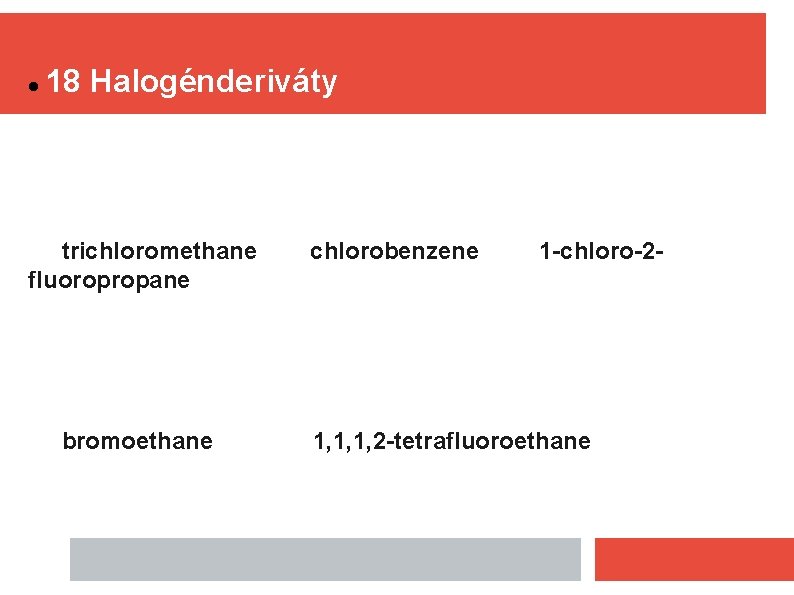  18 Halogénderiváty trichloromethane fluoropropane bromoethane chlorobenzene 1 -chloro-2 - 1, 1, 1, 2
