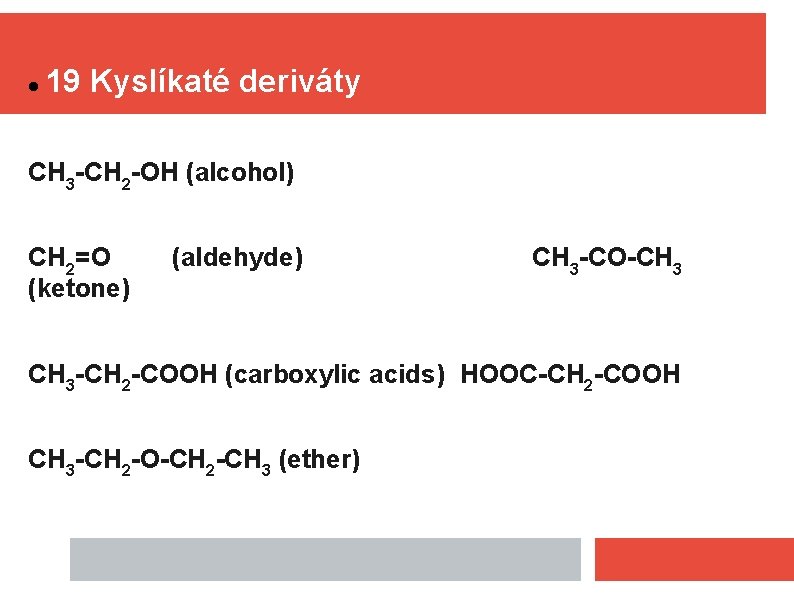  19 Kyslíkaté deriváty CH 3 -CH 2 -OH (alcohol) CH 2=O (ketone) (aldehyde)