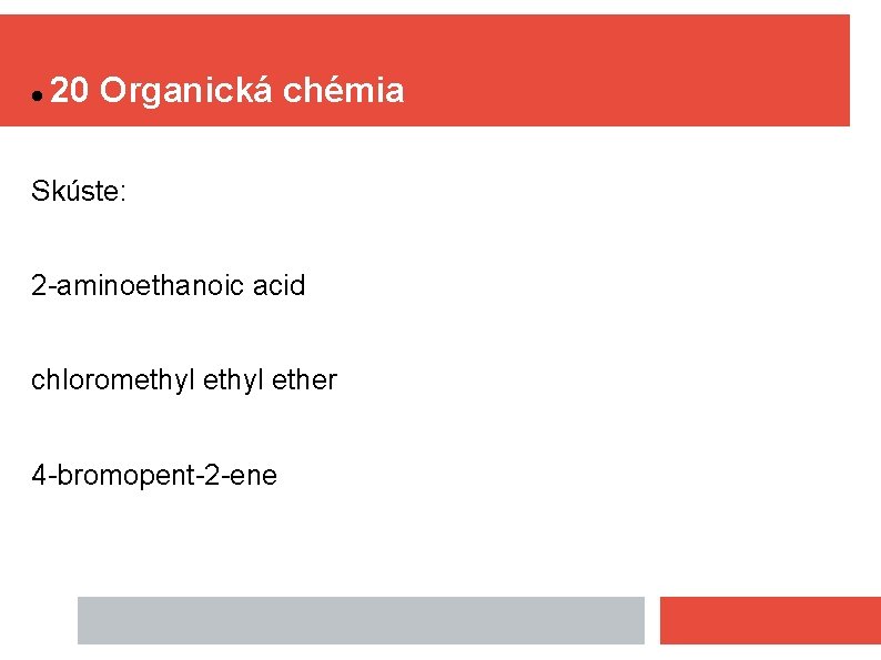  20 Organická chémia Skúste: 2 -aminoethanoic acid chloromethyl ether 4 -bromopent-2 -ene 