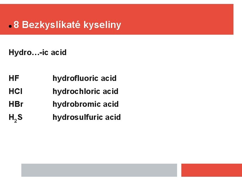  8 Bezkyslíkaté kyseliny Hydro…-ic acid HF hydrofluoric acid HCl hydrochloric acid HBr hydrobromic