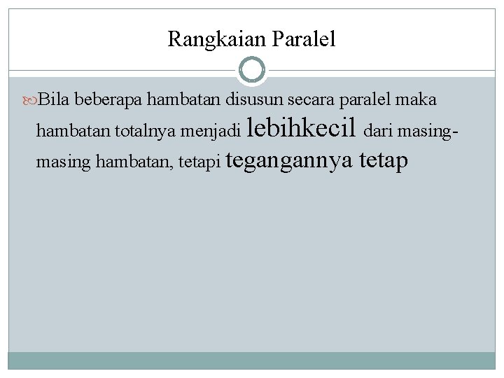 Rangkaian Paralel Bila beberapa hambatan disusun secara paralel maka hambatan totalnya menjadi lebihkecil dari