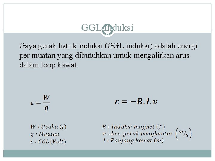 GGL Induksi Gaya gerak listrik induksi (GGL induksi) adalah energi per muatan yang dibutuhkan