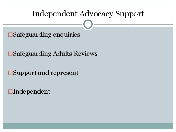 Independent Advocacy Support �Safeguarding enquiries �Safeguarding Adults Reviews �Support and represent �Independent 