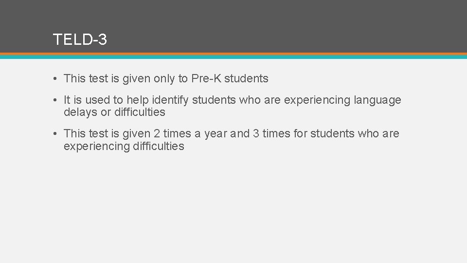 TELD-3 • This test is given only to Pre-K students • It is used