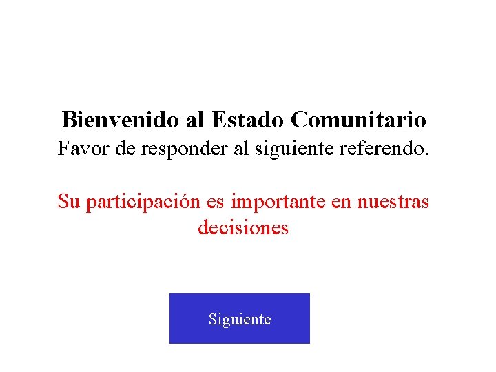 Bienvenido al Estado Comunitario Favor de responder al siguiente referendo. Su participación es importante