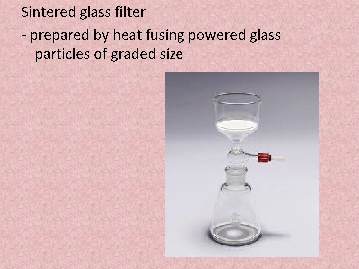 Sintered glass filter - prepared by heat fusing powered glass particles of graded size