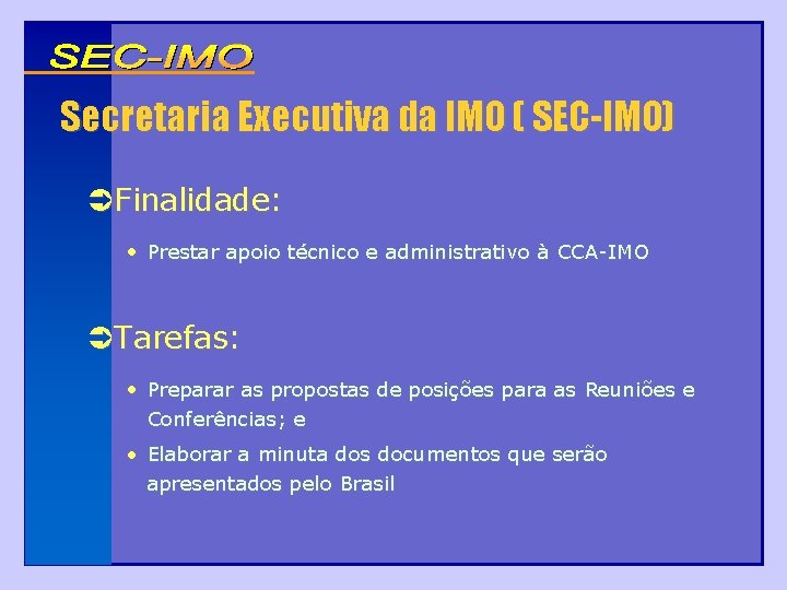 Secretaria Executiva da IMO ( SEC-IMO) Finalidade: • Prestar apoio técnico e administrativo à