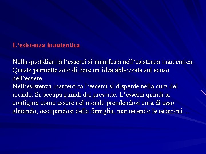 L‘esistenza inautentica Nella quotidianità l‘esserci si manifesta nell‘esistenza inautentica. Questa permette solo di dare