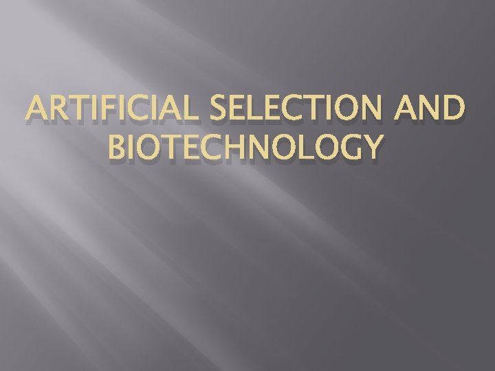 ARTIFICIAL SELECTION AND BIOTECHNOLOGY 