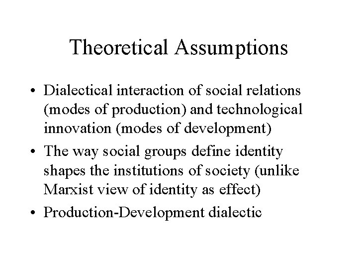 Theoretical Assumptions • Dialectical interaction of social relations (modes of production) and technological innovation