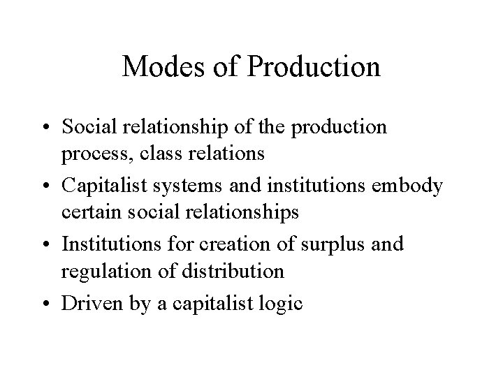 Modes of Production • Social relationship of the production process, class relations • Capitalist