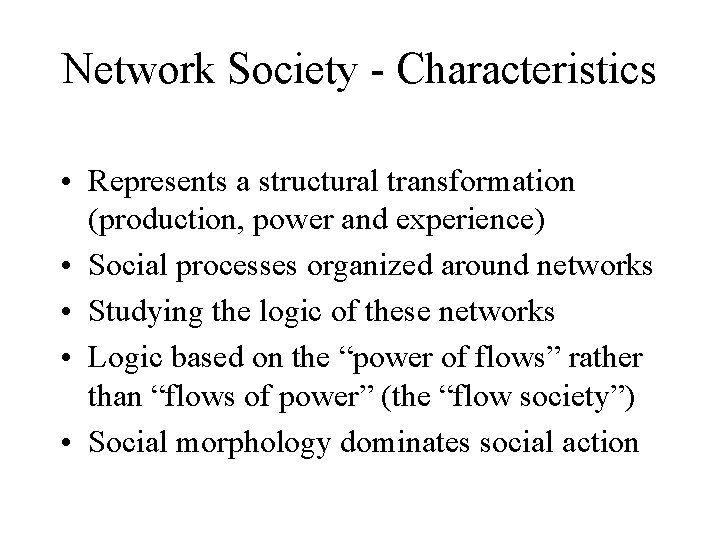 Network Society - Characteristics • Represents a structural transformation (production, power and experience) •