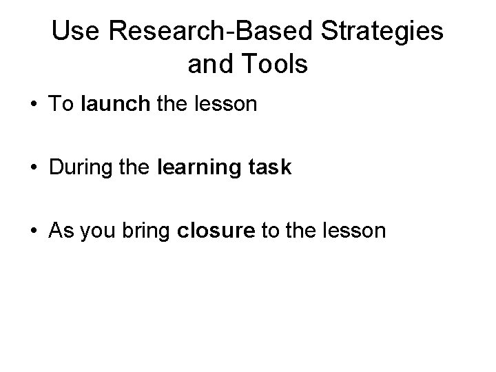 Use Research-Based Strategies and Tools • To launch the lesson • During the learning