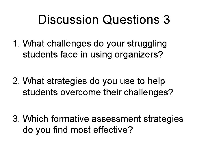 Discussion Questions 3 1. What challenges do your struggling students face in using organizers? Discussion Questions 3 1. What challenges do your struggling students face in using organizers?