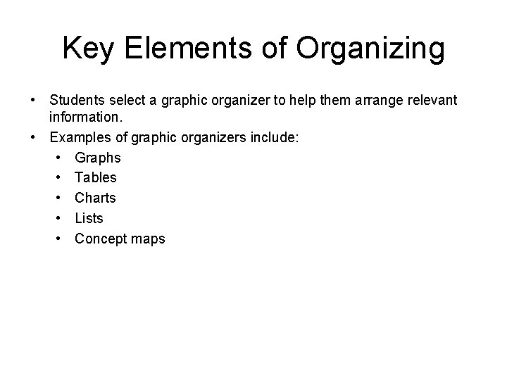 Key Elements of Organizing • Students select a graphic organizer to help them arrange