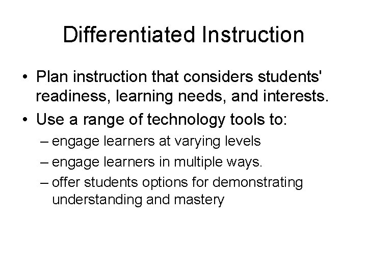 Differentiated Instruction • Plan instruction that considers students' readiness, learning needs, and interests. •