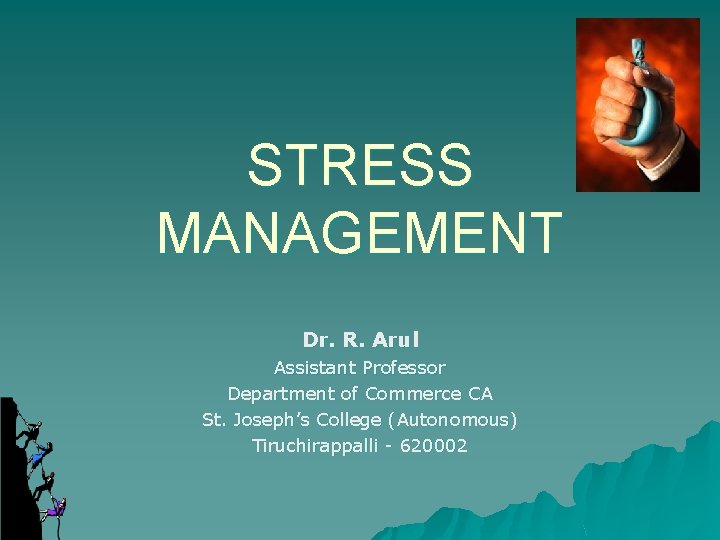 STRESS MANAGEMENT Dr. R. Arul Assistant Professor Department of Commerce CA St. Joseph’s College STRESS MANAGEMENT Dr. R. Arul Assistant Professor Department of Commerce CA St. Joseph’s College