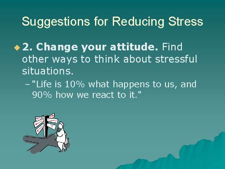 Suggestions for Reducing Stress u 2. Change your attitude. Find other ways to think