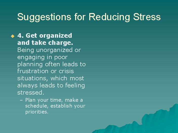 Suggestions for Reducing Stress u 4. Get organized and take charge. Being unorganized or