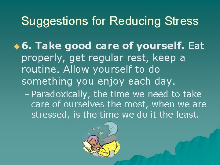 Suggestions for Reducing Stress u 6. Take good care of yourself. Eat properly, get