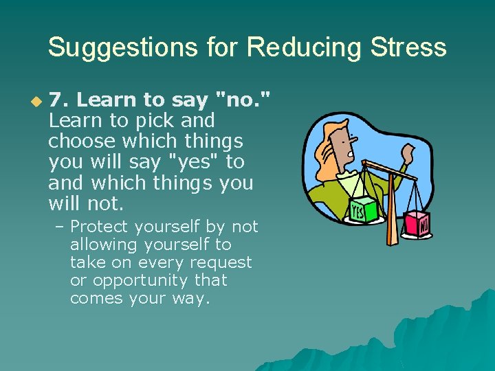 Suggestions for Reducing Stress u 7. Learn to say "no. " Learn to pick