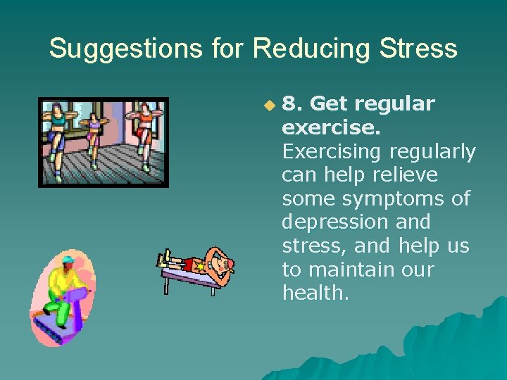 Suggestions for Reducing Stress u 8. Get regular exercise. Exercising regularly can help relieve Suggestions for Reducing Stress u 8. Get regular exercise. Exercising regularly can help relieve