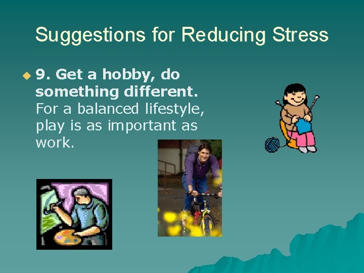 Suggestions for Reducing Stress u 9. Get a hobby, do something different. For a