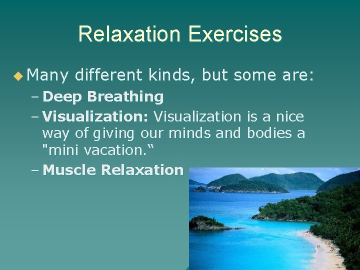 Relaxation Exercises u Many different kinds, but some are: – Deep Breathing – Visualization: