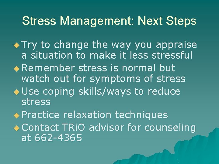 Stress Management: Next Steps u Try to change the way you appraise a situation