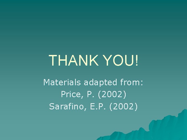 THANK YOU! Materials adapted from: Price, P. (2002) Sarafino, E. P. (2002) 