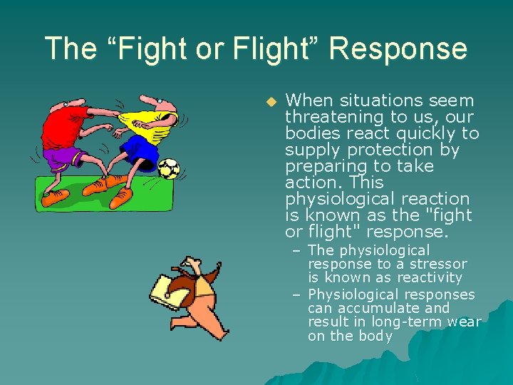 The “Fight or Flight” Response u When situations seem threatening to us, our bodies