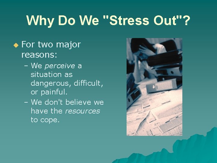 Why Do We "Stress Out"? u For two major reasons: – We perceive a Why Do We "Stress Out"? u For two major reasons: – We perceive a