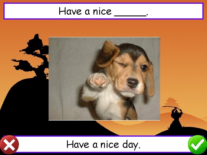 Have a nice _____. Have a nice day. 
