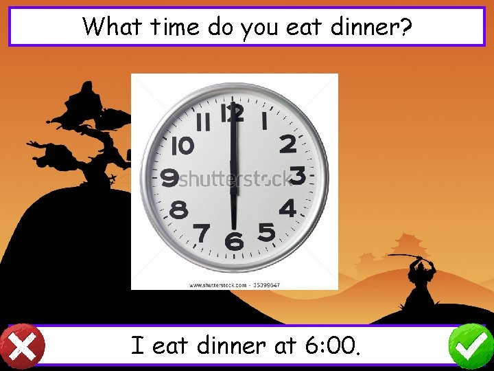 What time do you eat dinner? I eat dinner at 6: 00. 