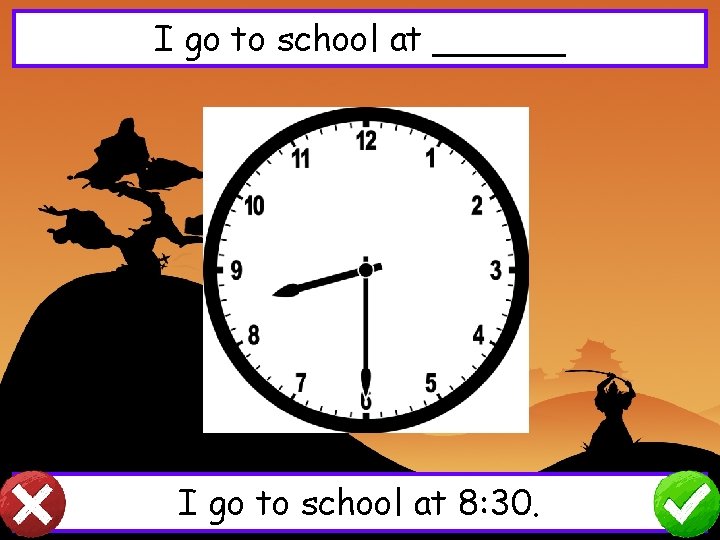 I go to school at ______ I go to school at 8: 30. 