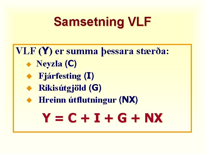 Samsetning VLF (Y) er summa þessara stærða: u u Neyzla (C) Fjárfesting (I) Ríkisútgjöld