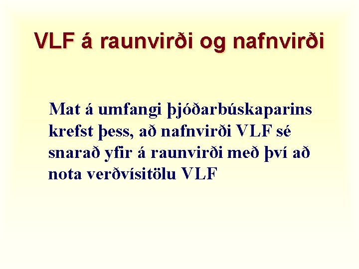 VLF á raunvirði og nafnvirði Mat á umfangi þjóðarbúskaparins krefst þess, að nafnvirði VLF